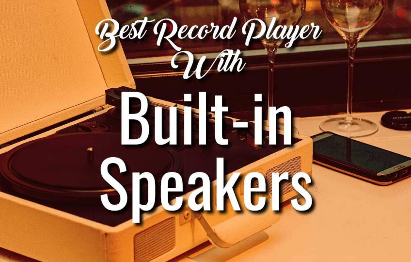 Top 3 Best Record Player with Built-in Speakers